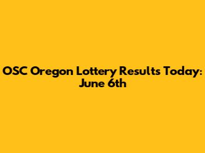 OSC Oregon Lottery Results Today: June 6th
