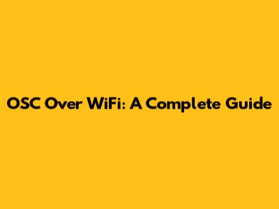 OSC Over WiFi: A Complete Guide