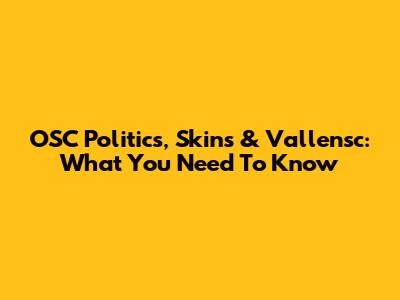 OSC Politics, Skins & Vallensc: What You Need To Know