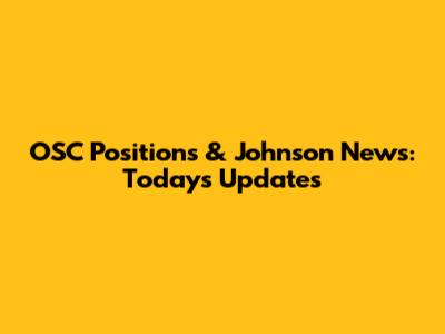 OSC Positions & Johnson News: Today's Updates