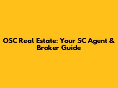OSC Real Estate: Your SC Agent & Broker Guide