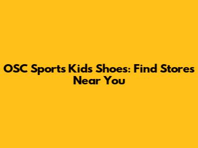 OSC Sports Kids Shoes: Find Stores Near You