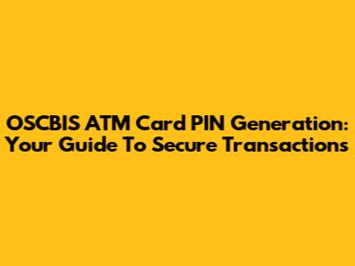 OSCBIS ATM Card PIN Generation: Your Guide To Secure Transactions