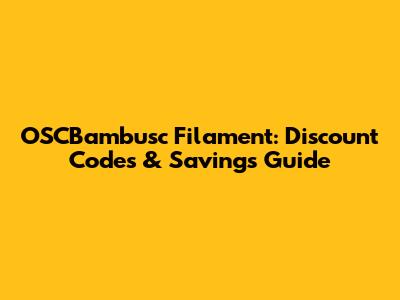 OSCBambusc Filament: Discount Codes & Savings Guide
