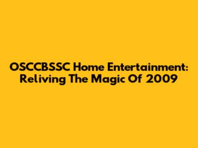 OSCCBSSC Home Entertainment: Reliving The Magic Of 2009