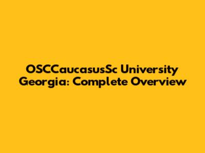 OSCCaucasusSc University Georgia: Complete Overview