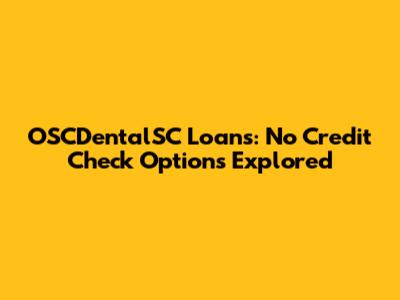 OSCDentalSC Loans: No Credit Check Options Explored