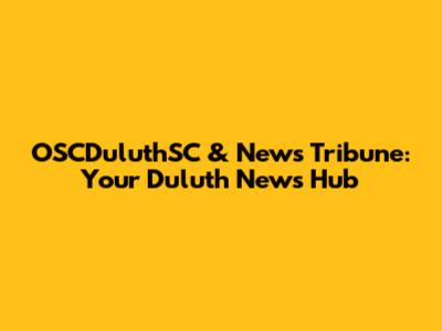 OSCDuluthSC & News Tribune: Your Duluth News Hub