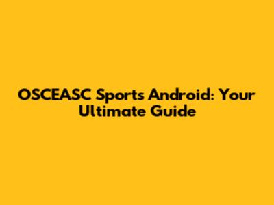 OSCEASC Sports Android: Your Ultimate Guide