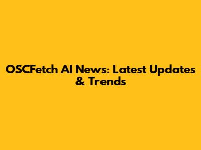 OSCFetch AI News: Latest Updates & Trends