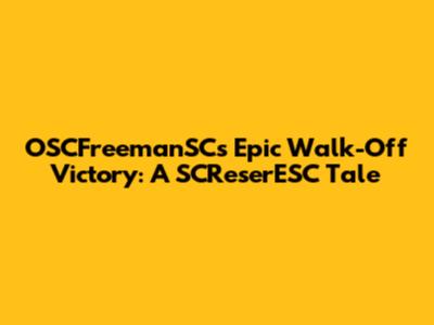 OSCFreemanSC's Epic Walk-Off Victory: A SCReserESC Tale