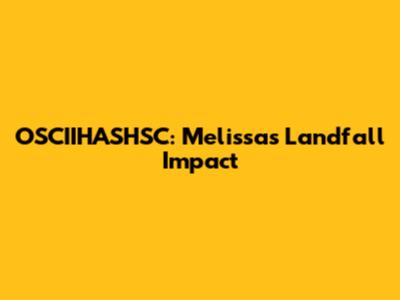 OSCIIHASHSC: Melissa's Landfall Impact