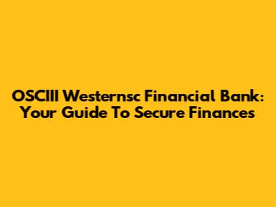 OSCIII Westernsc Financial Bank: Your Guide To Secure Finances