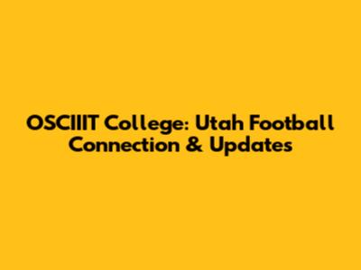 OSCIIIT College: Utah Football Connection & Updates