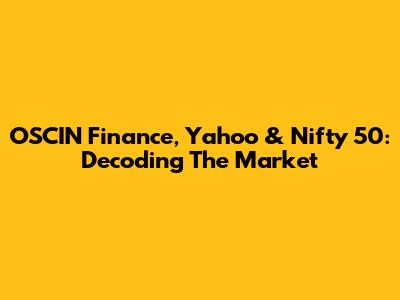 OSCIN Finance, Yahoo & Nifty 50: Decoding The Market