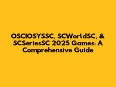 OSCIOSYSSC, SCWorldSC, & SCSeriesSC 2025 Games: A Comprehensive Guide
