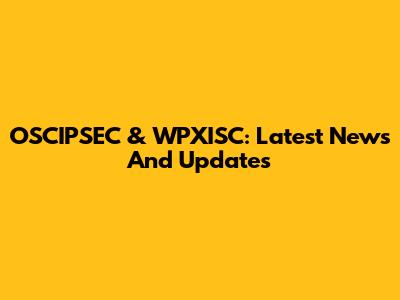 OSCIPSEC & WPXISC: Latest News And Updates