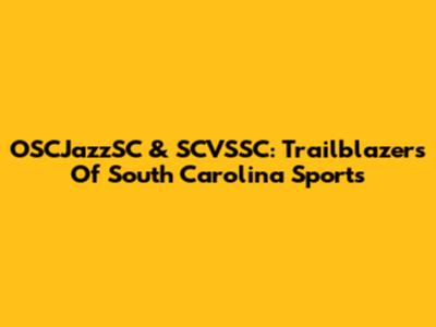 OSCJazzSC & SCVSSC: Trailblazers Of South Carolina Sports