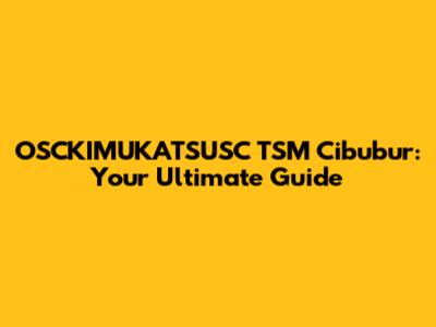 OSCKIMUKATSUSC TSM Cibubur: Your Ultimate Guide