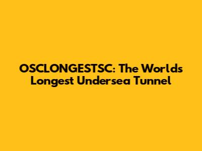 OSCLONGESTSC: The World's Longest Undersea Tunnel