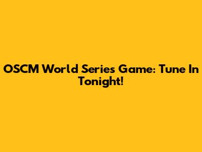 OSCM World Series Game: Tune In Tonight!