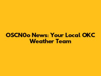 OSCN0o News: Your Local OKC Weather Team