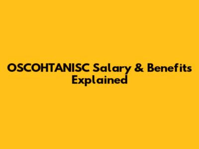 OSCOHTANISC Salary & Benefits Explained