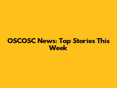 OSCOSC News: Top Stories This Week