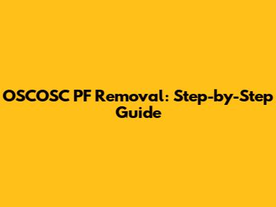 OSCOSC PF Removal: Step-by-Step Guide