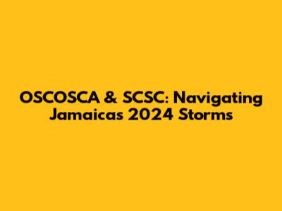 OSCOSCA & SCSC: Navigating Jamaica's 2024 Storms