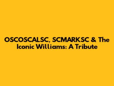 OSCOSCALSC, SCMARKSC & The Iconic Williams: A Tribute