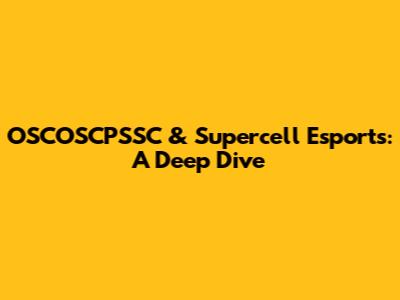 OSCOSCPSSC & Supercell Esports: A Deep Dive