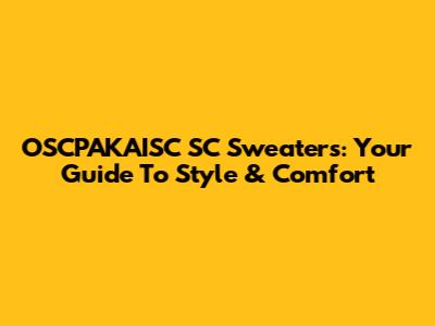 OSCPAKAISC SC Sweaters: Your Guide To Style & Comfort