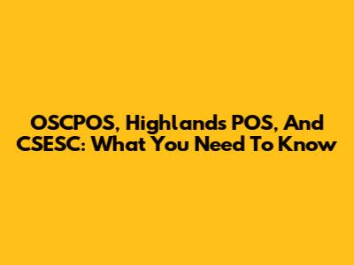 OSCPOS, Highlands POS, And CSESC: What You Need To Know