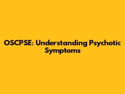 OSCPSE: Understanding Psychotic Symptoms