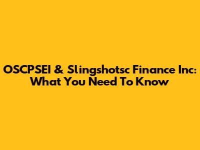 OSCPSEI & Slingshotsc Finance Inc: What You Need To Know