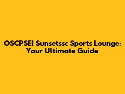 OSCPSEI Sunsetssc Sports Lounge: Your Ultimate Guide