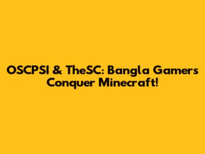 OSCPSI & TheSC: Bangla Gamers Conquer Minecraft!