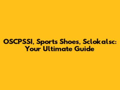 OSCPSSI, Sports Shoes, Sclokalsc: Your Ultimate Guide