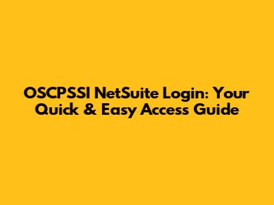 OSCPSSI NetSuite Login: Your Quick & Easy Access Guide