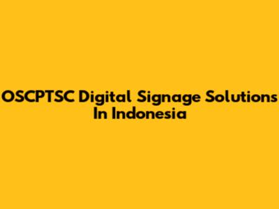 OSCPTSC Digital Signage Solutions In Indonesia