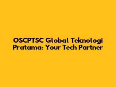 OSCPTSC Global Teknologi Pratama: Your Tech Partner