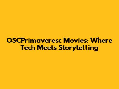 OSCPrimaveresc Movies: Where Tech Meets Storytelling