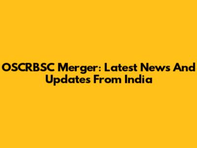 OSCRBSC Merger: Latest News And Updates From India