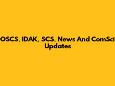 OSCS, IDAK, SCS, News And ComSci Updates