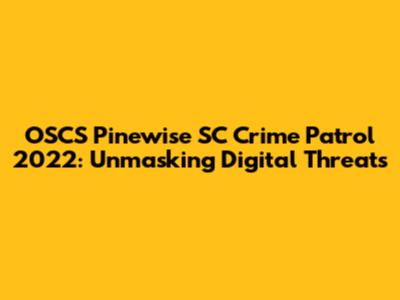 OSCS Pinewise SC Crime Patrol 2022: Unmasking Digital Threats