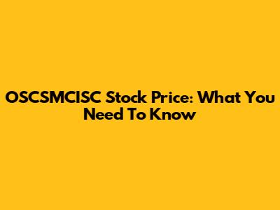 OSCSMCISC Stock Price: What You Need To Know