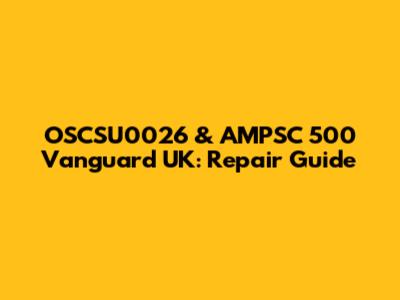 OSCSU0026 & AMPSC 500 Vanguard UK: Repair Guide