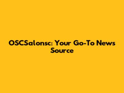 OSCSalonsc: Your Go-To News Source
