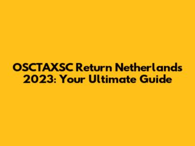 OSCTAXSC Return Netherlands 2023: Your Ultimate Guide
